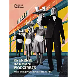 Kelnerki, barmani, wodzireje. Jak obsługiwaliśmy klienta w PRL