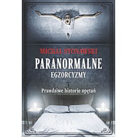 Paranormalne. Egzorcyzmy. Prawdziwe historie opętań