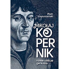 Mikołaj Kopernik Nowe oblicze geniusza