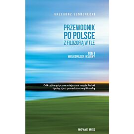 Przewodnik po Polsce z filozofią w tle. Tom I Wielkopolska i Kujawy