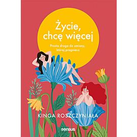 Życie, chcę więcej. Prosta droga do zmiany, której pragniesz (e-book)