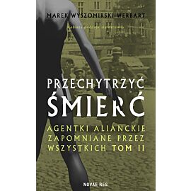 Przechytrzyć śmierć. Agentki alianckie zapomniane przez wszystkich. Tom 2