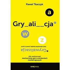 GRYWALIZACJA. Jak zastosować mechanizmy gier w działaniach marketingowych (e-book)