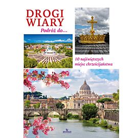 Drogi wiary. Podróż do 10 najświętszych miejsc chrześcijaństwa
