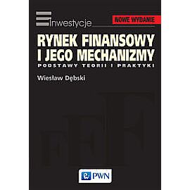 Rynek finansowy i jego mechanizmy. Podstawy teorii i praktyki.