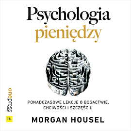 Psychologia pieniędzy. Ponadczasowe lekcje o bogactwie, chciwości i szczęściu (audiobook MP3)