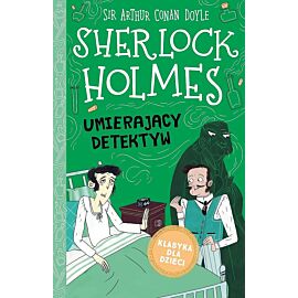 Umierający detektyw. Klasyka dla dzieci. Sherlock holmes. Tom 25