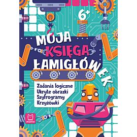 Moja księga łamigłówek. Zadania logiczne, ukryte obrazki, szyfrogramy, krzyżówki 6+