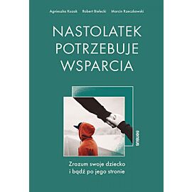 Nastolatek potrzebuje wsparcia. Zrozum swoje dziecko i bądź po jego stronie (e-book)