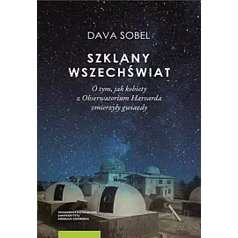 Szklany wszechświat O tym jak kobiety z Obserwatorium Harvarda zmierzyły gwiazdy