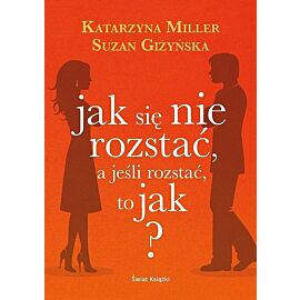 Jak się nie rozstać, a jeśli rozstać, to jak?