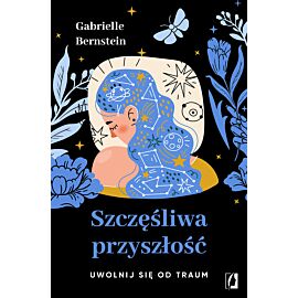 Szczęśliwa przyszłość. Uwolnij się od traum