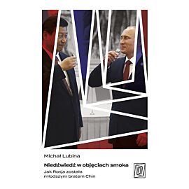 Niedźwiedź w objęciach smoka. Jak Rosja została młodszym bratem Chin