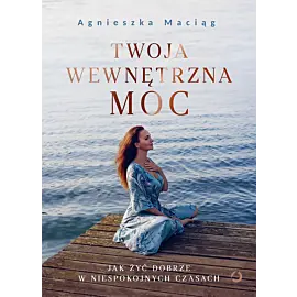 Twoja wewnętrzna moc. Jak żyć dobrze w niespokojnych czasach