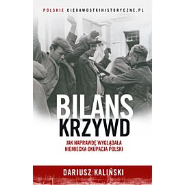 Bilans krzywd. Jak naprawdę wyglądała niemiecka okupacja Polski