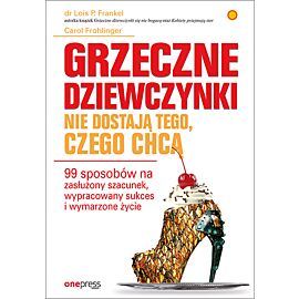 Grzeczne dziewczynki nie dostają tego czego chcą 99 sposobów na zasłużony szacunek wypracowany sukces i wymarzone życie