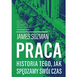 Praca. Historia tego, jak spędzamy swój czas