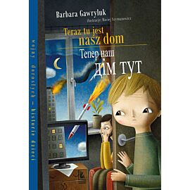 Teraz tu jest nasz dom /Tепер наш дім тут Książka dwujęzyczna polsko-ukraińska