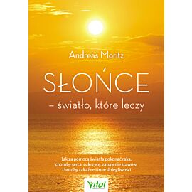 Słońce światło które leczy jak za pomocą światła pokonać raka choroby serca cukrzycę zapalenie stawów choroby zakaźne i inne dolegliwości
