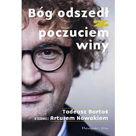 Bóg odszedł z poczuciem winy. Tadeusz Bartoś w rozmowie z Arturem Nowakiem (e-book)