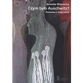 Czym było Auschwitz? Rozmowy z moją córką