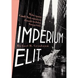Imperium elit. Wzlot i upadek Condé Nast, największej dynastii medialnej Nowego Jorku