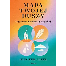 Mapa twojej duszy. Użyj energii żywiołów, by żyć głębiej
