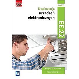 Eksploatacja urządzeń elektronicznych. Kwalifikacja ee. 22. Podręcznik do nauki zawodu technik elektronik. Szkoły ponadgimnazjalne i ponadpodstawowe. Część 1