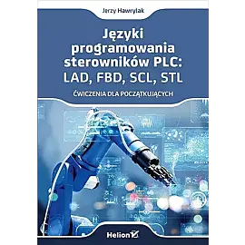 Języki programowania sterowników PLC: LAD, FBD, SCL, STL. Ćwiczenia dla początkujących