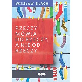 Rzeczy mówią do rzeczy a nie od rzeczy