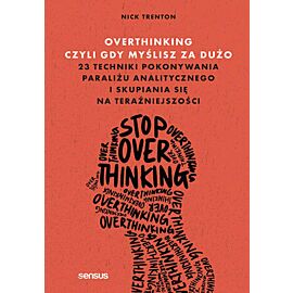 Overthinking, czyli gdy myślisz za dużo. 23 techniki pokonywania paraliżu analitycznego i skupiania się na teraźniejszości (e-book)
