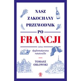Nasz zakochany przewodnik po Francji, czyli dyplomatyczna ratatouille