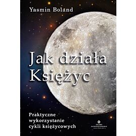 Jak działa księżyc praktyczne wykorzystanie cykli księżycowych