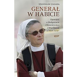 Generał w habicie. Opowieść o siostrze Małgorzacie Chmielewskiej i Wspólnocie Chleb Życia