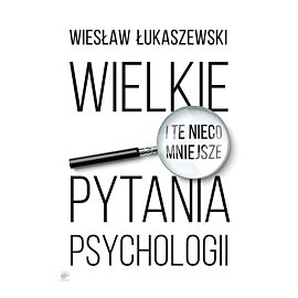 Wielkie i te nieco mniejsze pytania psychologii