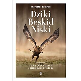 Dziki Beskid Niski. 50 nieoczywistych miejsc blisko natury