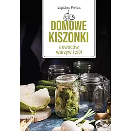 Domowe kiszonki z owoców, warzyw i ziół