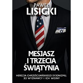 Mesjasz i trzecia światynia. Herezja chrześcijańskiego syjonizmu, jej wyznawcy i ich wojny