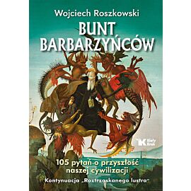 Bunt barbarzyńców 105 pytań o przyszłość naszej cywilizacji
