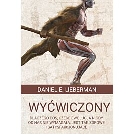 Wyćwiczony. Dlaczego coś, czego ewolucja nigdy od nas nie wymagała, jest tak zdrowe i satysfakcjonujące (e-book)
