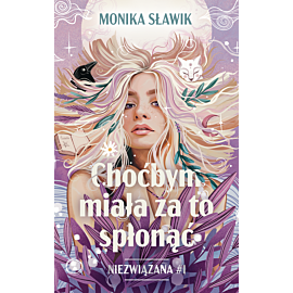 Choćbym miała za to spłonąć. Niezwiązana. Tom 1