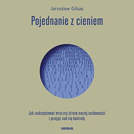 Pojednanie z cieniem. Jak zaakceptować mroczną stronę naszej osobowości i przejąć nad nią kontrolę (audiobook MP3)