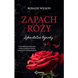 Zapach róży. Szkarłatne ogrody