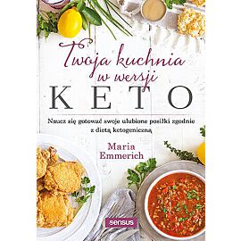 Twoja kuchnia w wersji keto. Naucz się gotować swoje ulubione posiłki zgodnie z dietą ketogeniczną