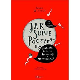 Jak sobie poczynamy. Historia różnych koncepcji i antykoncepcji