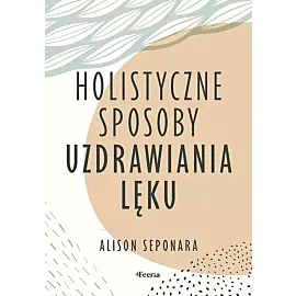 Holistyczne sposoby uzdrawiania lęku