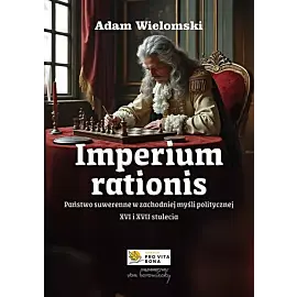 Imperium rationis. Państwo suwerenne w zachodniej myśli politycznej XVI i XVII stulecia