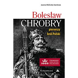 Bolesław Chrobry. Pierwszy król Polski