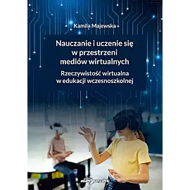 Nauczanie i uczenie się w przestrzeni mediów wirtualnych. Rzeczywistość wirtualna w edukacji wczesno