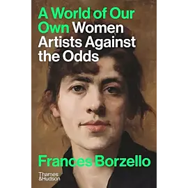 A World of Our Own Women Artists Against The Odds